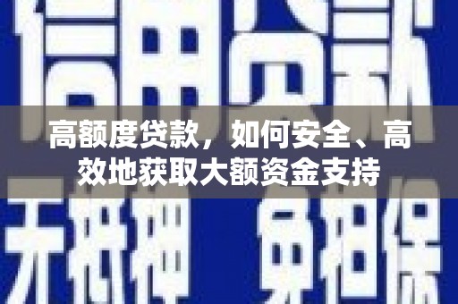 北海新区高额度贷款，如何安全、高效地获取大额资金支持