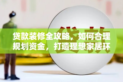 北海新区贷款装修全攻略，如何合理规划资金，打造理想家居环境