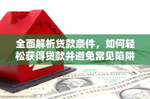 北海新区全面解析贷款条件，如何轻松获得贷款并避免常见陷阱