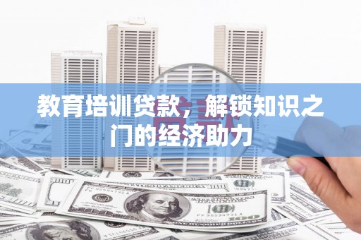 北海新区教育培训贷款，解锁知识之门的经济助力