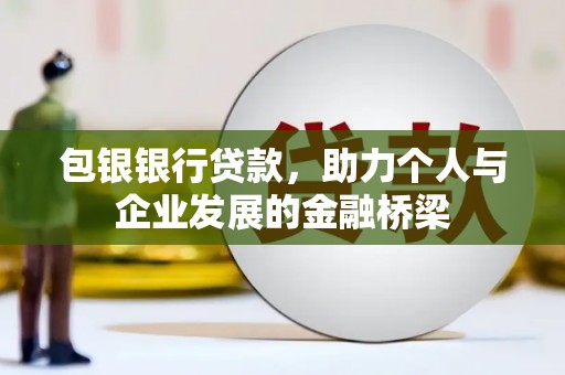 北海新区包银银行贷款，助力个人与企业发展的金融桥梁