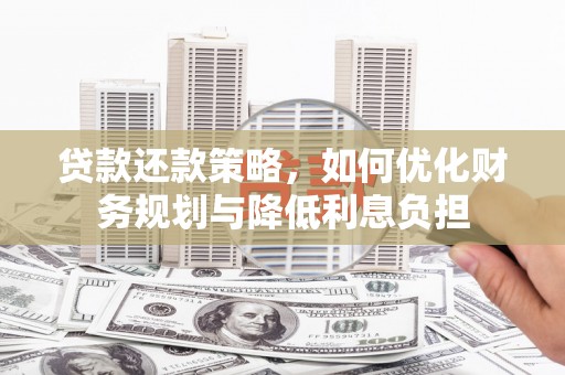 北海新区贷款还款策略，如何优化财务规划与降低利息负担