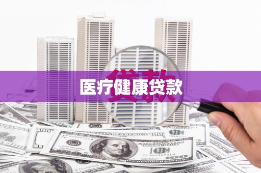 北海新区医疗健康贷款
