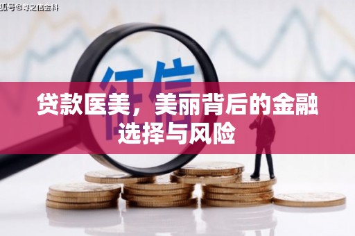 北海新区贷款医美，美丽背后的金融选择与风险