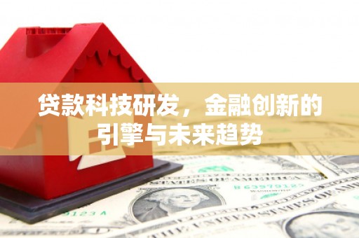 北海新区贷款科技研发，金融创新的引擎与未来趋势