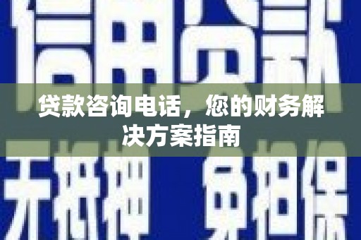 北海新区贷款咨询电话，您的财务解决方案指南