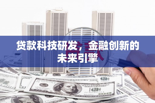 北海新区贷款科技研发，金融创新的未来引擎