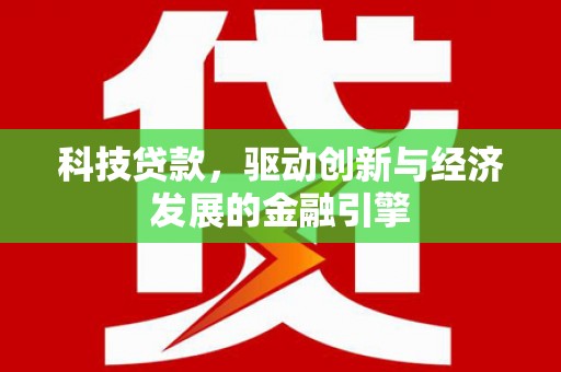 北海新区科技贷款，驱动创新与经济发展的金融引擎