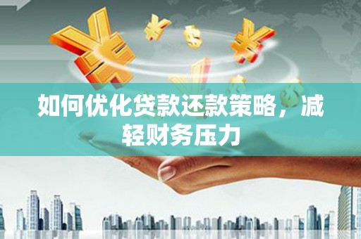 北海新区如何优化贷款还款策略，减轻财务压力