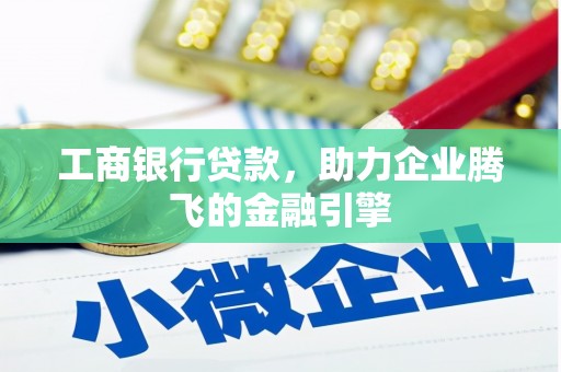 北海新区工商银行贷款，助力企业腾飞的金融引擎