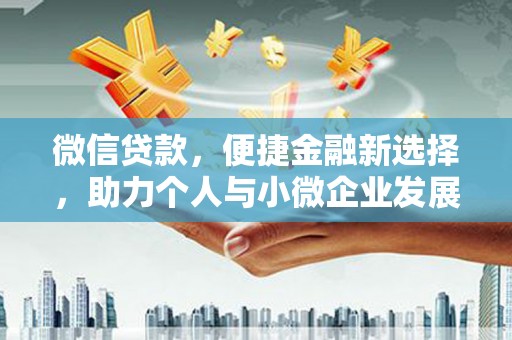 北海新区微信贷款，便捷金融新选择，助力个人与小微企业发展