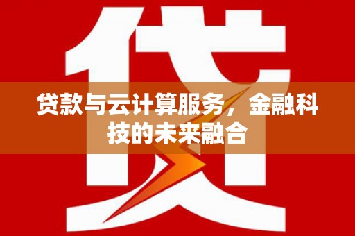 北海新区贷款与云计算服务，金融科技的未来融合