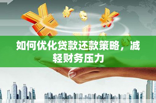 北海新区如何优化贷款还款策略，减轻财务压力