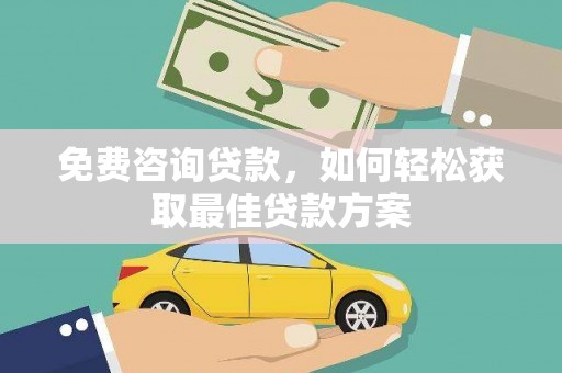 北海新区免费咨询贷款，如何轻松获取最佳贷款方案