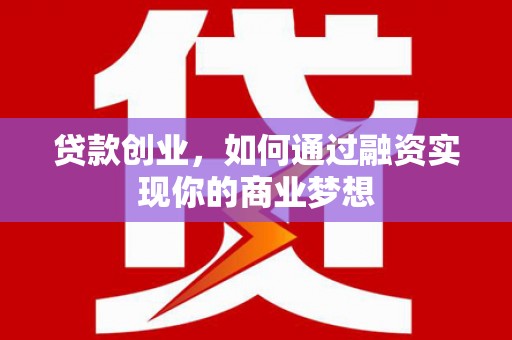 北海新区贷款创业，如何通过融资实现你的商业梦想