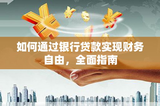 北海新区如何通过银行贷款实现财务自由，全面指南
