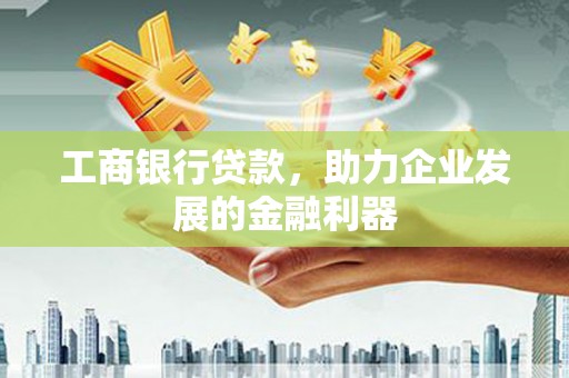 北海新区工商银行贷款，助力企业发展的金融利器
